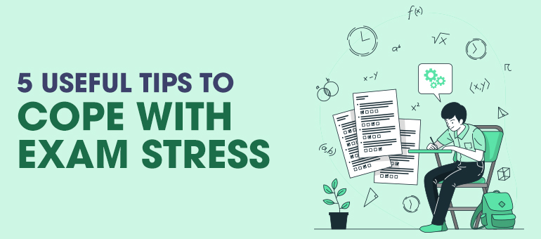 5 Useful Tips to Cope with Exam Stress